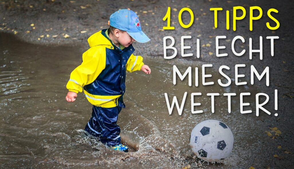 10 Tipps bei Regenwetter mit Kindern
