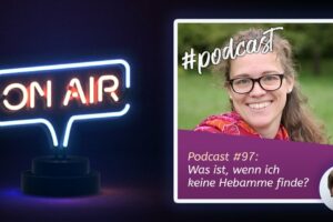 Podcast #97: Was ist, wenn ich keine Hebamme finde?