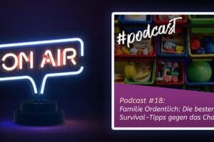Podcast #18: Familie Ordentlich: Die besten Survival-Tipps gegen das Chaos