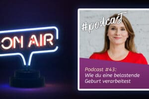 Podcast #43: Wie du eine belastende Geburt verarbeitest