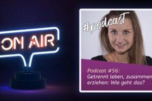Podcast #56: Getrennt leben, zusammen erziehen: Wie geht das?
