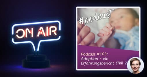 Podcast #103: Adoption - ein Erfahrungsbericht (Teil 2)