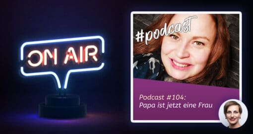 Podcast #104: Papa ist jetzt eine Frau