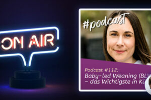 Podcast #112 - Baby-led Weaning - das Wichtigste in Kürze