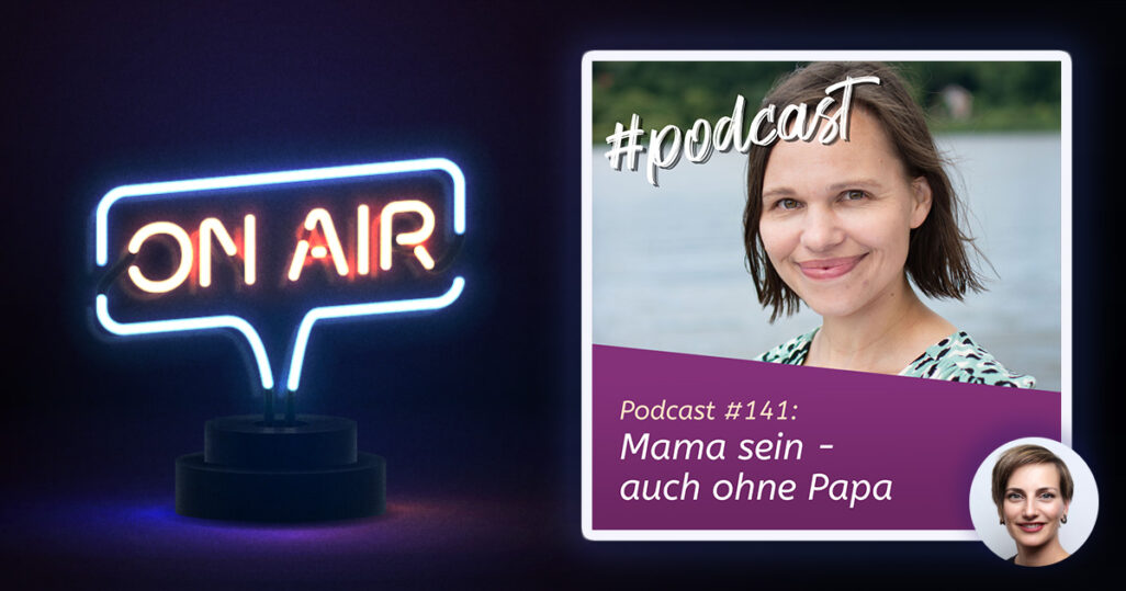 Podcast #141 - Mama sein - auch ohne Papa