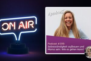 Podcast #199 - Selbstständigkeit aufbauen & Mama sein: Wie es gehen kann!